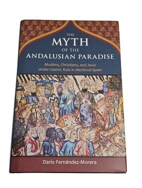 The Myth of the Andalusian Paradise Dario Fernandez-Morera History HC Book New
